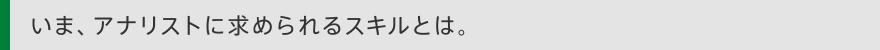 いま、アナリストに求められるスキルとは。