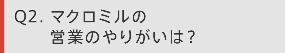 Q2. マクロミルの営業のやりがいは？