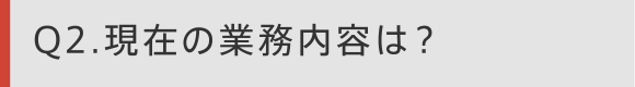 Q1 現在の業務内容は？