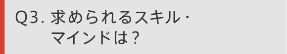 Q3　求められるスキル・マインドは？