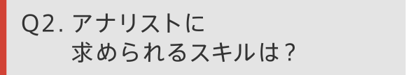 Q2 アナリストに求められるスキルは？